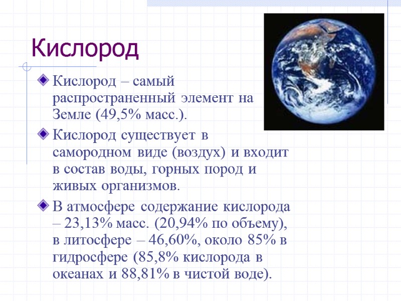 Кислород  Кислород – самый распространенный элемент на Земле (49,5% масс.). Кислород существует в